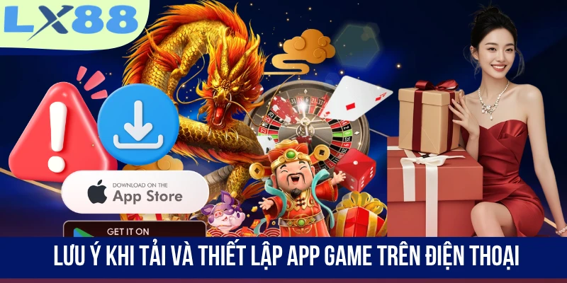 Lưu ý khi tải và thiết lập app game trên điện thoại